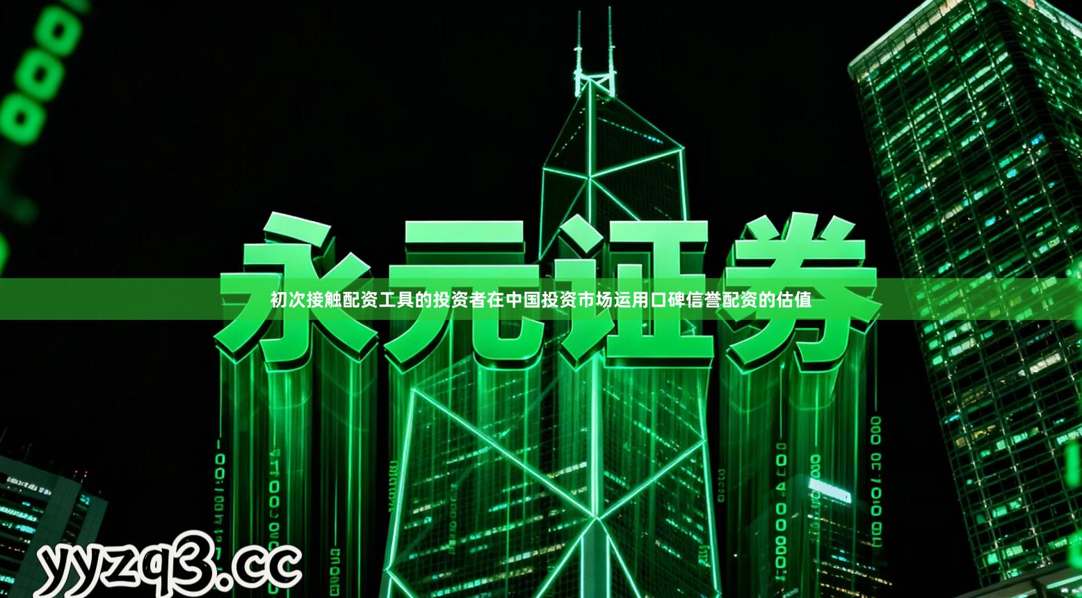 初次接触配资工具的投资者在中国投资市场运用口碑信誉配资的估值